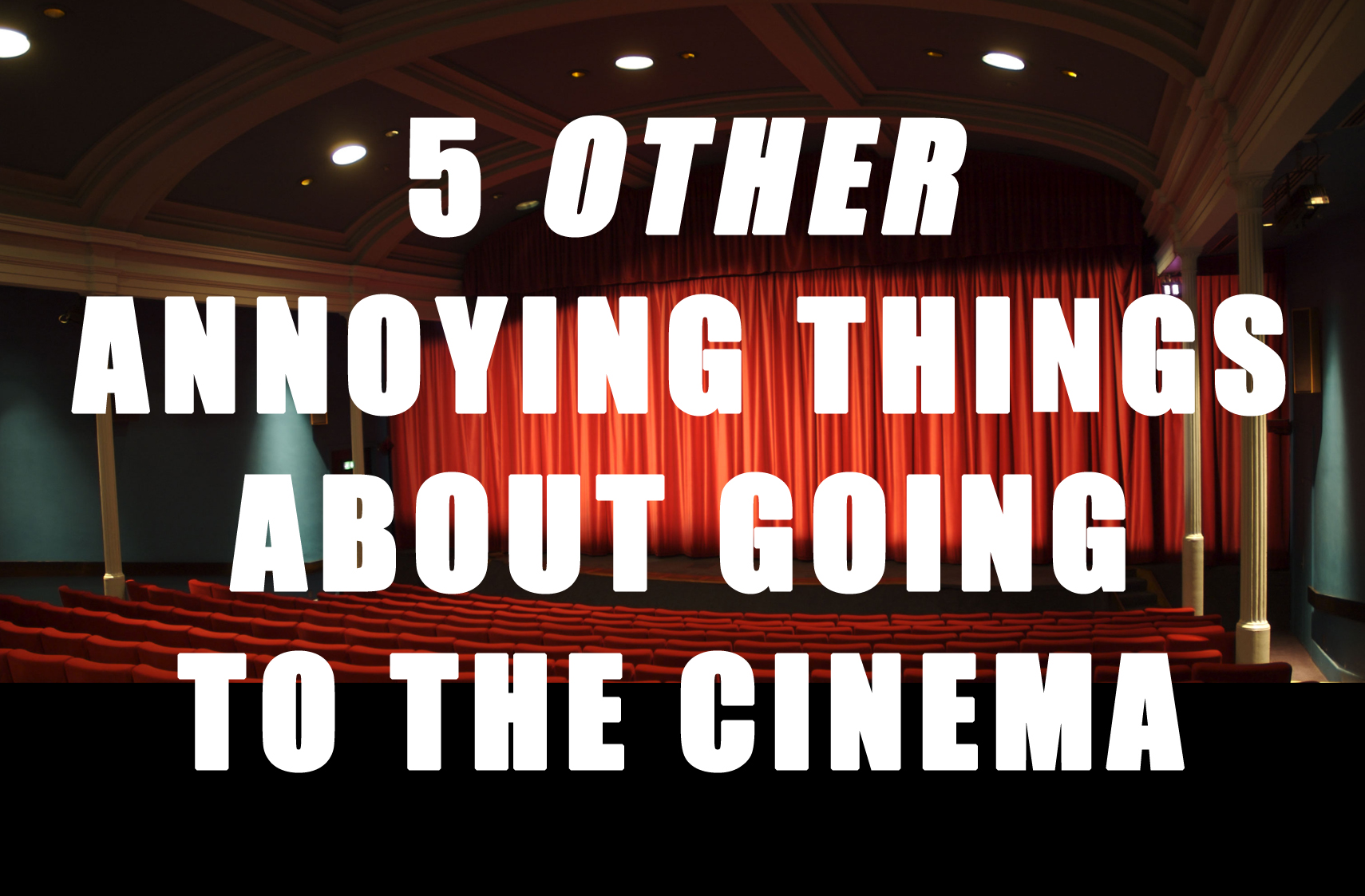 Thoughts On Film - List - 5 OTHER Annoying Things About Going to the Cinema